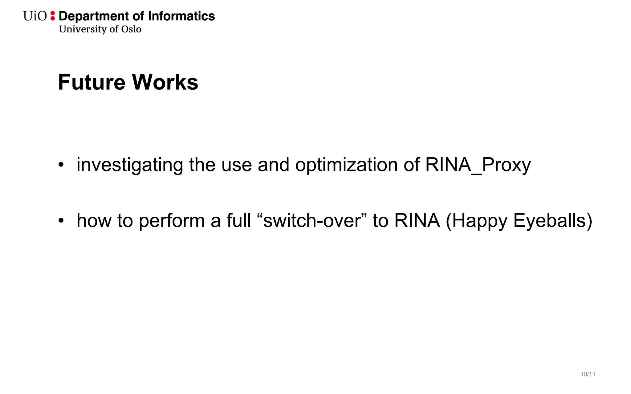 10/11
Future Works
• investigating the use and optimization of RINA_Proxy
• how to perform a full “switch-over” to RINA (Happy Eyeballs)
 