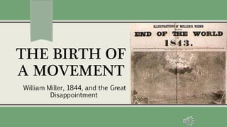 THE BIRTH OF
A MOVEMENT
William Miller, 1844, and the Great
Disappointment
 