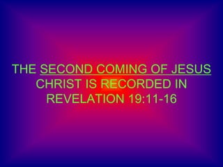 THE SECOND COMING OF JESUS
CHRIST IS RECORDED IN
REVELATION 19:11-16
 