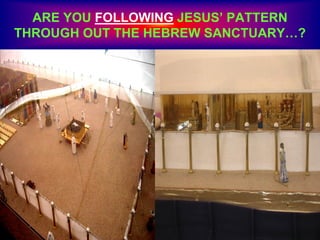 ARE YOU FOLLOWING JESUS’ PATTERN
THROUGH OUT THE HEBREW SANCTUARY…?
 