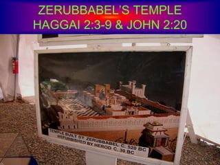 ZERUBBABEL’S TEMPLE
HAGGAI 2:3-9 & JOHN 2:20
 