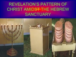 REVELATION’S PATTERN OF
CHRIST AMIDST THE HEBREW
SANCTUARY
 