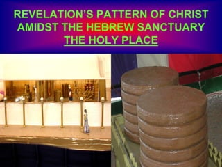 REVELATION’S PATTERN OF CHRIST
AMIDST THE HEBREW SANCTUARY
THE HOLY PLACE
 