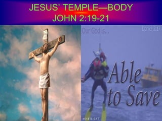 JESUS’ TEMPLE—BODY
JOHN 2:19-21
 