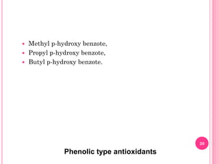  Methyl p-hydroxy benzote,
 Propyl p-hydroxy benzote,
 Butyl p-hydroxy benzote.
Phenolic type antioxidants
20
 