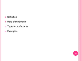 Definition
 Role of surfactants
 Types of surfactants
 Examples
33
 