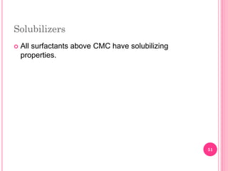 Solubilizers
 All surfactants above CMC have solubilizing
properties.
51
 