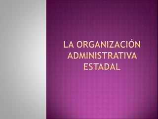 La Organización Administrativa Estadal