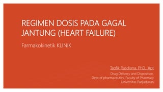 REGIMEN DOSIS PADA GAGAL
JANTUNG (HEART FAILURE)
Farmakokinetik KLINIK
Taofik Rusdiana, PhD., Apt
Drug Delivery and Disposition,
Dept of pharmaceutics, Faculty of Pharmacy
Universitas Padjadjaran
 