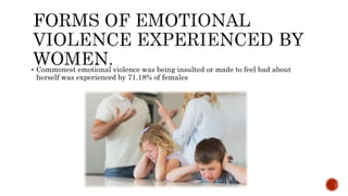  Commonest emotional violence was being insulted or made to feel bad about
herself was experienced by 71.18% of females
 