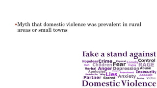 Myth that domestic violence was prevalent in rural
areas or small towns
 