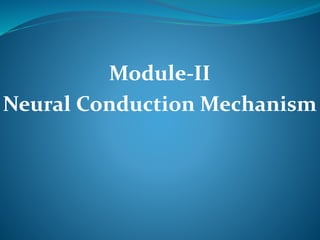 Module-II
Neural Conduction Mechanism
 