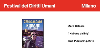 Zero Calcare
"Kobane calling"
Bao Publishing, 2016
 