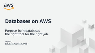 Jayson,
Solutions Architect, AWS
Databases on AWS
Purpose-built databases,
the right tool for the right job
 