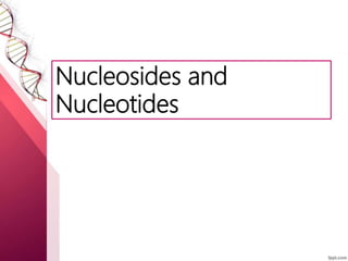 Nucleosides and
Nucleotides
 