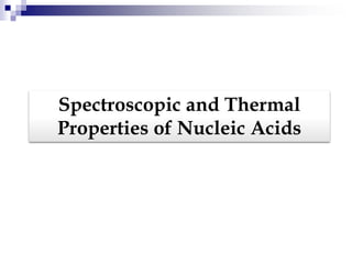 Spectroscopic and Thermal
Properties of Nucleic Acids
 