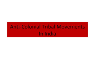Anti-Colonial Tribal Movements
In India
 