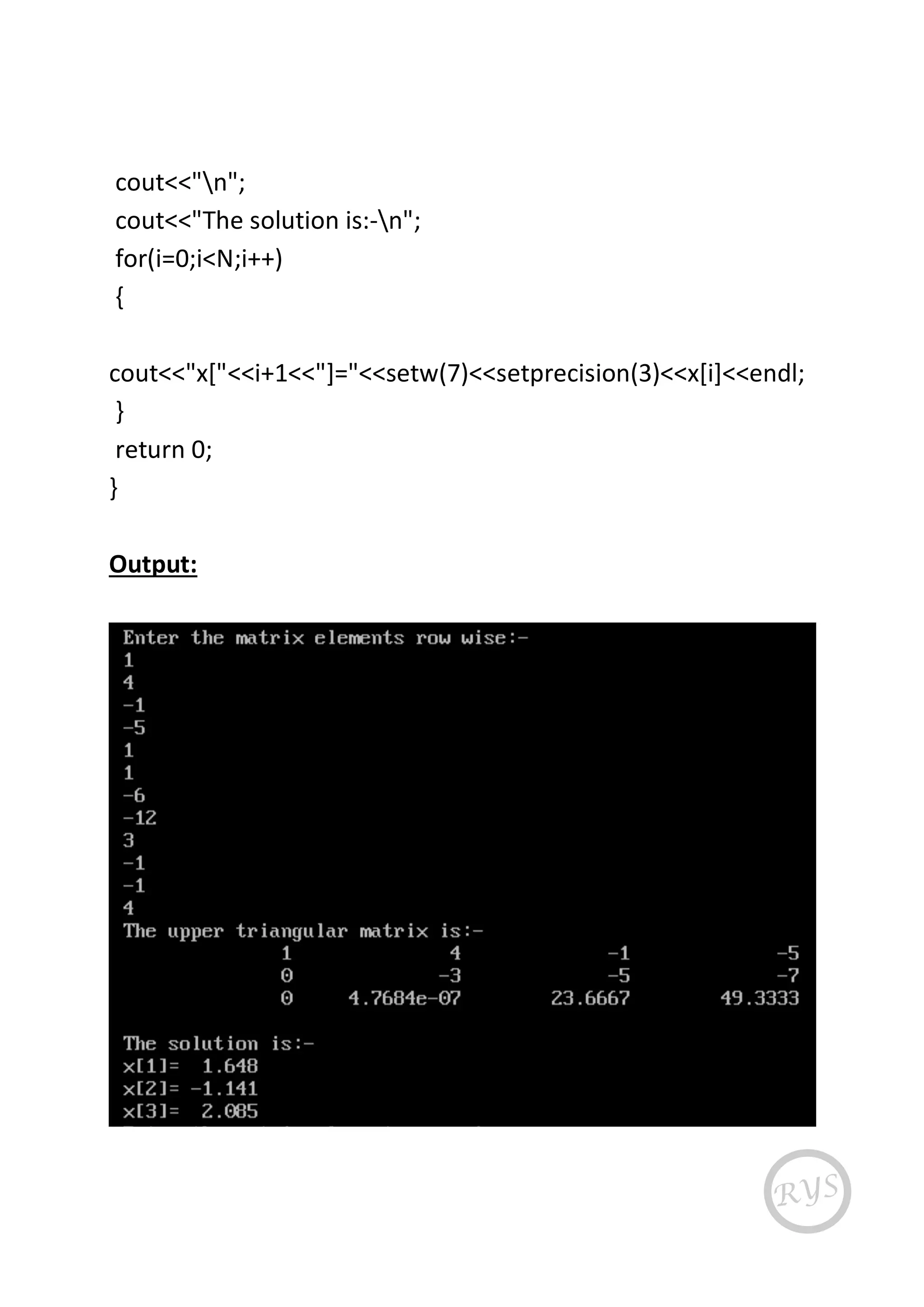 cout<<"n";
cout<<"The solution is:-n";
for(i=0;i<N;i++)
{
cout<<"x["<<i+1<<"]="<<setw(7)<<setprecision(3)<<x[i]<<endl;
}
return 0;
}
Output:
 