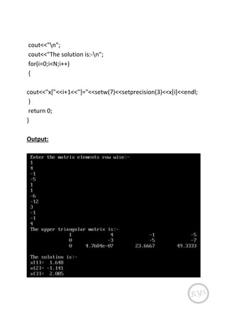 cout<<"n";
cout<<"The solution is:-n";
for(i=0;i<N;i++)
{
cout<<"x["<<i+1<<"]="<<setw(7)<<setprecision(3)<<x[i]<<endl;
}
return 0;
}
Output:
 