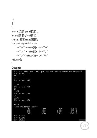 }
}
}
a=mat[0][3]/mat[0][0];
b=mat[1][3]/mat[1][1];
c=mat[2][3]/mat[2][2];
cout<<setprecision(4)
<<"a="<<setw(5)<<a<<"n"
<<"b="<<setw(5)<<b<<"n"
<<"c="<<setw(5)<<c<<"n";
return 0;
}
Output:
 