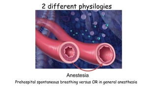 Anestesia
Prehospital spontaneous breathing versus OR in general anesthesia
2 different physilogies
 