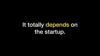 It totally depends on
the startup.
 