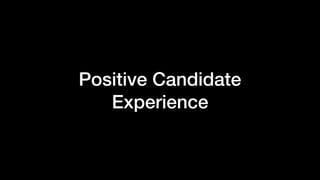Positive Candidate
Experience
 