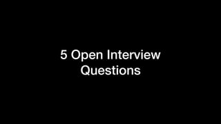 5 Open Interview
Questions
 