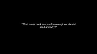 “What is one book every software engineer should
read and why?”
 