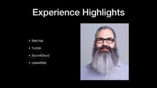 Experience Highlights
• Red Hat

• Tumblr

• SoundCloud

• LeaseWeb
 