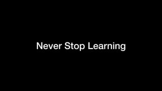Never Stop Learning
 