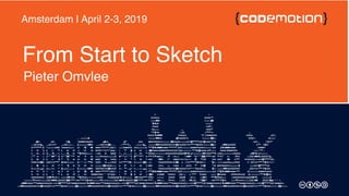 From Start to Sketch
Pieter Omvlee
Amsterdam | April 2-3, 2019
 