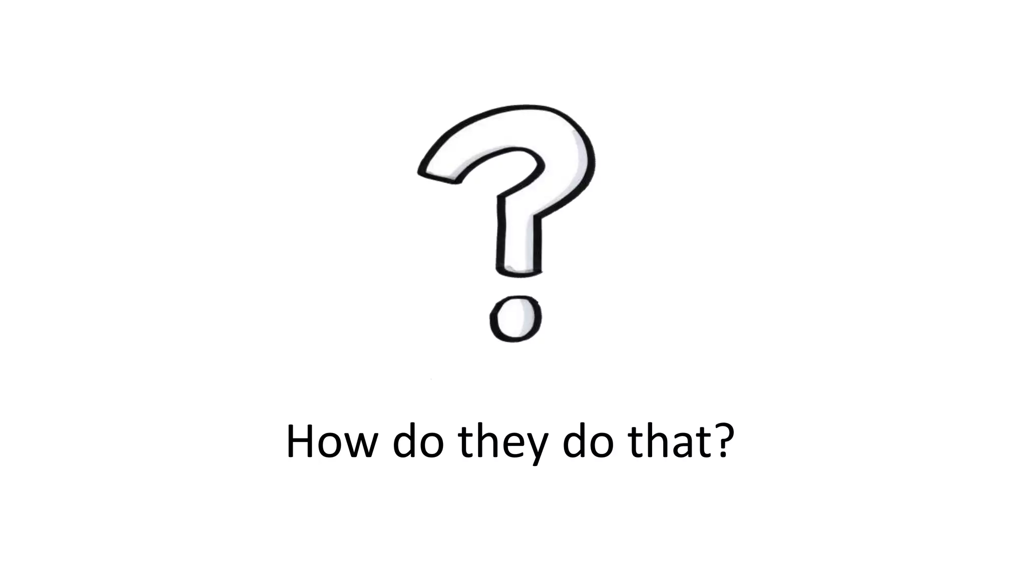 How do they do that?
 