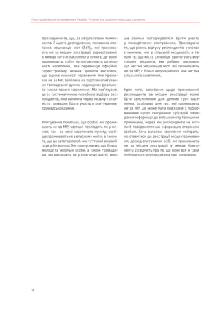 58
Реєстрація місця проживання в Україні. Результати соціологічного дослідження
Враховуючи те, що, за результатами Компо-
нента 2 цього дослідження, половина опи-
таних мешканців міст (56%), які прожива-
ють не за місцем реєстрації, зареєстровані
в межах того ж населеного пункту, де вони
проживають, тобто не потрапляють до кіль-
кості населення, яка перевищує офіційно
зареєстровану, можна зробити висновок,
що оцінка кількості населення, яке прожи-
ває не за МР, зроблена на підставі опитуван-
ня громадської думки, недооцінює реально-
го числа такого населення. Ми пов’язуємо
це із систематичною похибкою відбору рес-
пондентів, яка виникла через низьку готов-
ність громадян брати участь в опитуваннях
громадської думки.
Опитування показало, що особи, які прожи-
вають не за МР, частіше переїздять як у ме-
жах, так і за межі населеного пункту, часті-
ше проживають не у власному житлі, а також
те, що ця категорія осіб має суттєвий віковий
зсув у бік молоді. Ми припускаємо, що більш
молоді та мобільні особи, а також громадя-
ни, які мешкають не у власному житлі, мен-
ше схильні погоджуватися брати участь
у поквартирних опитуваннях. Враховуючи
те, що рівень відгуку респондентів у містах
є нижчим, ніж у сільській місцевості, а та-
кож те, що міста сильніше притягують вну-
трішніх мігрантів, ми робимо висновок,
що частка мешканців міст, які проживають
не за МР, є більш недооціненою, ніж частка
сільського населення.
Крім того, запитання щодо проживання
респондента за місцем реєстрації може
бути сенситивним для деяких груп насе-
лення, особливо для тих, які проживають
не за МР. Це може бути пов’язане з побою-
ваннями щодо скасування субсидій, пере-
дання інформації до військкомату та іншими
причинами, через які респонденти не хоті-
ли б повідомляти цю інформацію стороннім
особам. Хоча загалом населення нейтраль-
но ставиться до реєстрації місця проживан-
ня, досвід опитування осіб, які проживають
не за місцем реєстрації, у межах Компо-
нента 2 свідчить про те, що вони все ж таки
побоюються відповідати на такі запитання.
 