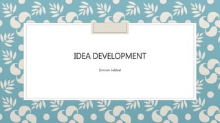 IDEA DEVELOPMENT
Simran Jabbal
 