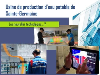 Les nouvelles technologies... ?
Usine de production d’eau potable de
Sainte-Germaine
 