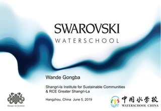 Wande Gongba
Shangri-la Institute for Sustainable Communities
& RCE Greater Shangri-La
Hangzhou, China June 5, 2019
 