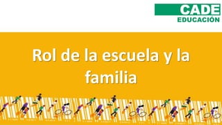 Rol de la escuela y la
familia
 