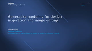 Generative modeling for design
inspiration and image editing
Camille Couprie
Facebook AI Research
Joint works with O. Sbai, M. Aubry, M. Riviere, A. Bordes, M. Elhoseiny, Y. LeCun
2019
1
 