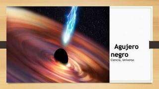 Agujero
negro
Ciencia, Universo
 