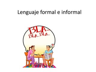 Lenguaje formal e informal
 