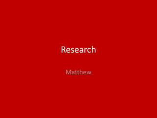Research
Matthew
 