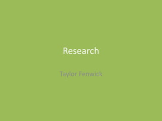 Research
Taylor Fenwick
 