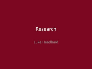 Research
Luke Headland
 
