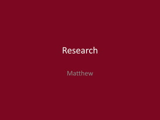 Research
Matthew
 