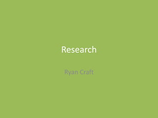 Research
Ryan Craft
 