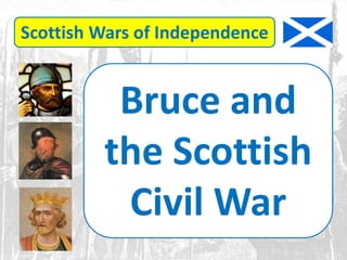 Scottish Wars of Independence
Bruce and
the Scottish
Civil War
 