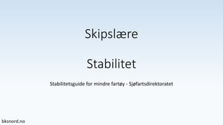 Skipslære
Stabilitet
Stabilitetsguide for mindre fartøy - Sjøfartsdirektoratet
 