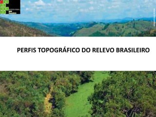 PERFIS TOPOGRÁFICO DO RELEVO BRASILEIRO
HAROLDOPALOJR/KINO
 