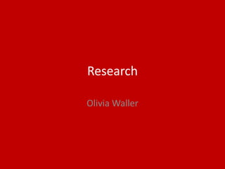 Research
Olivia Waller
 